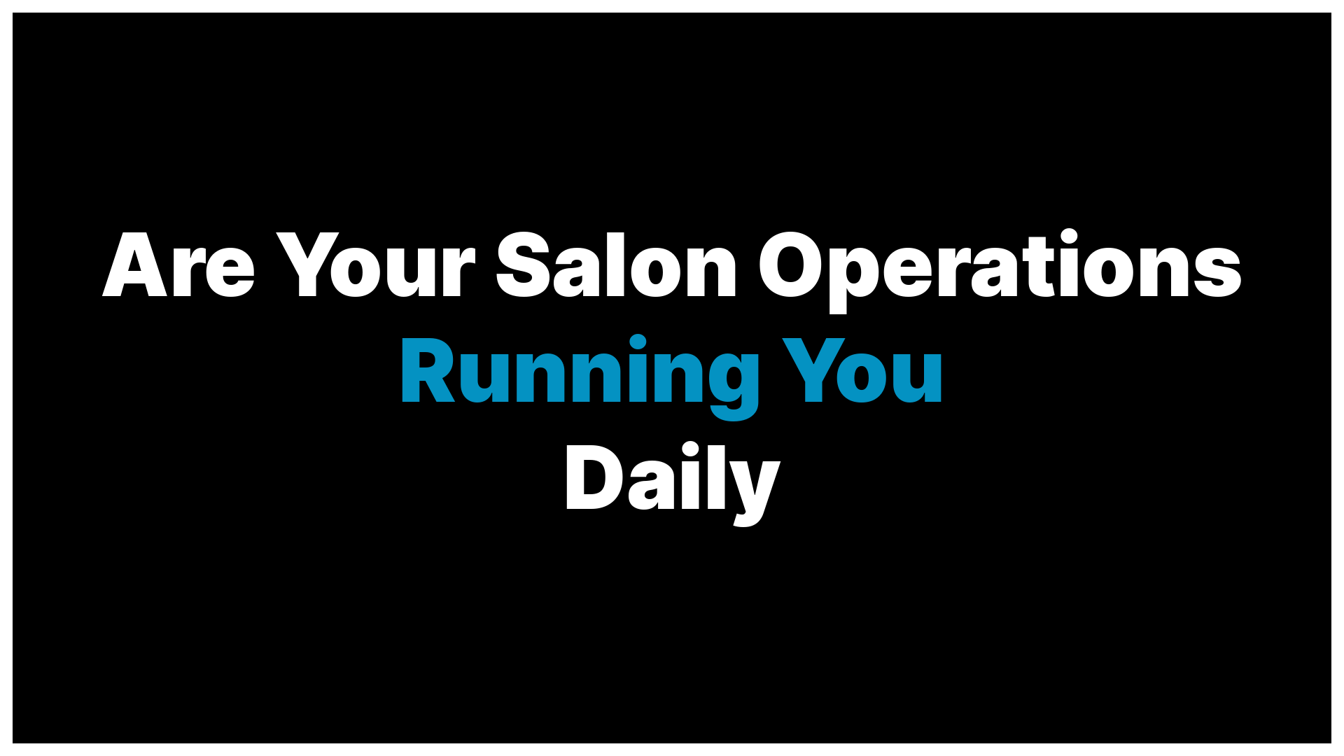 Are Your Daily Salon Operations Running You or Are You Running Them?