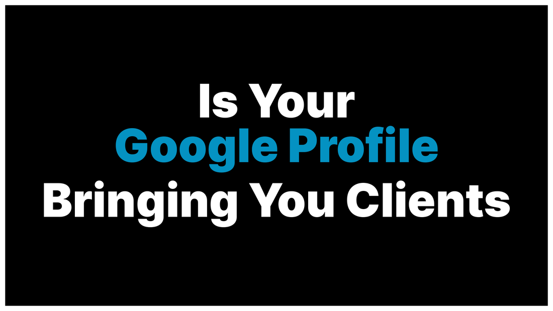Is Your Google Business Profile Actually Bringing You Clients or Just Sitting There?