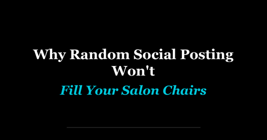 Why Random Social Posting Won't Fill Your Salon Chairs