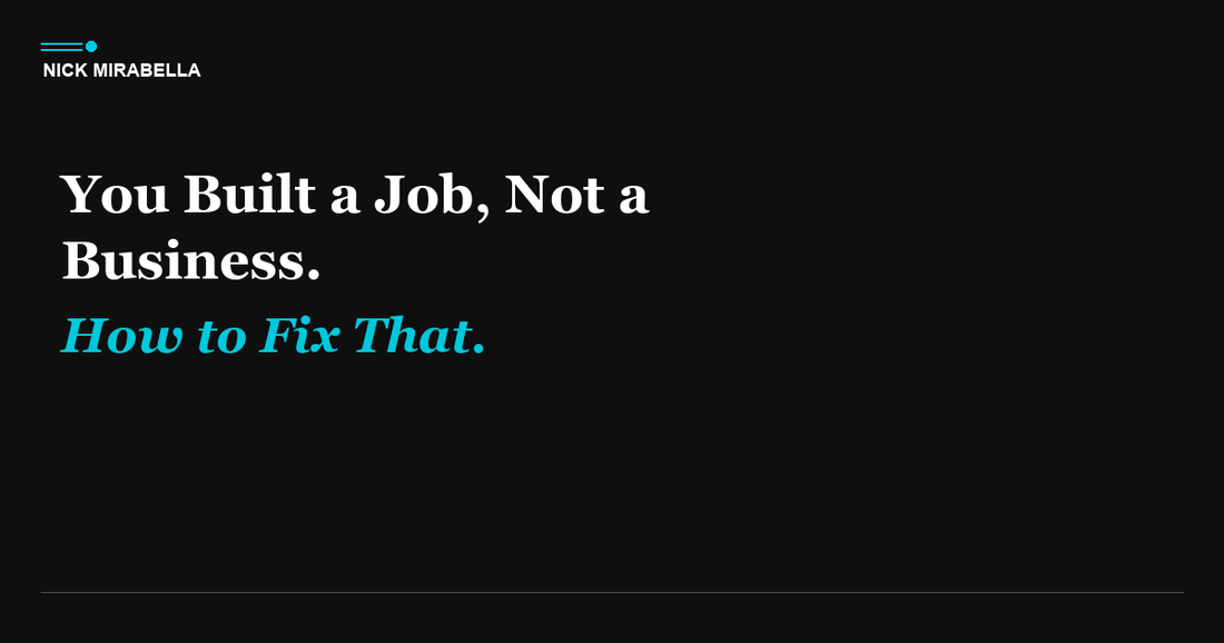 You Built a Job, Not a Business. Here's How to Fix That.