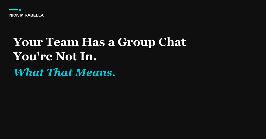 Your Team Has a Group Chat You're Not In. Here's What That Means.