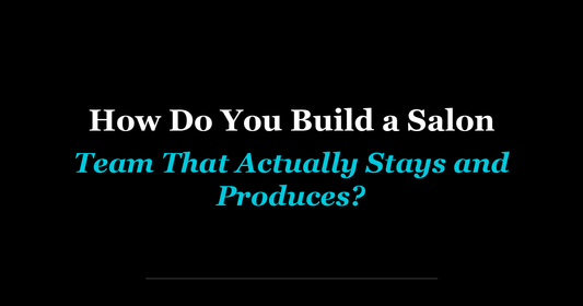 How Do You Build a Salon Team That Actually Stays and Produces?