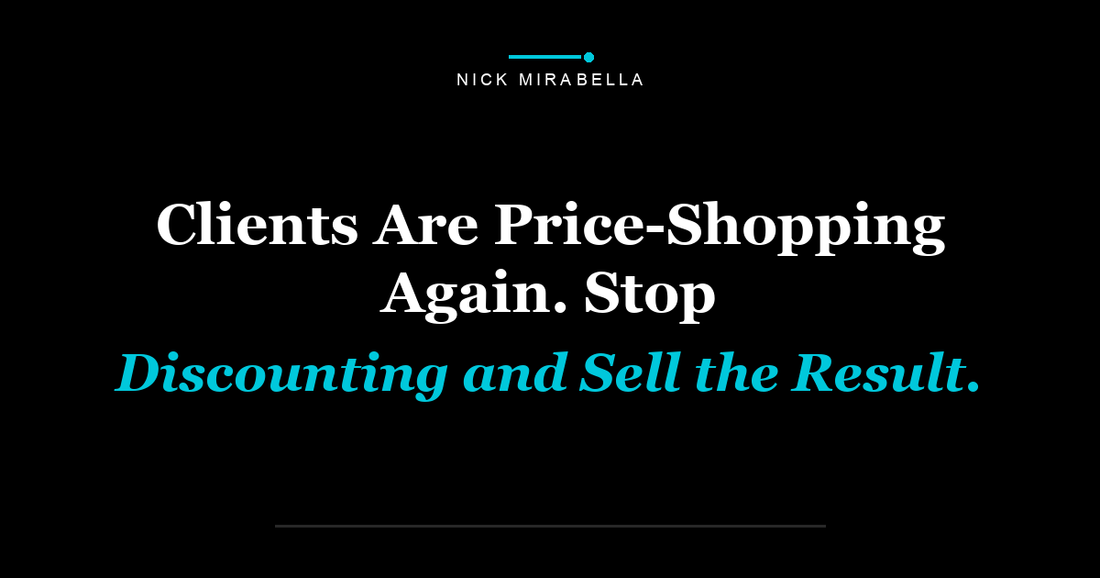 Clients Are Price-Shopping Again. Stop Discounting and Sell the Result.