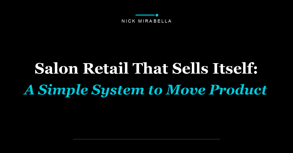 Salon Retail That Sells Itself: A Simple System to Move Product