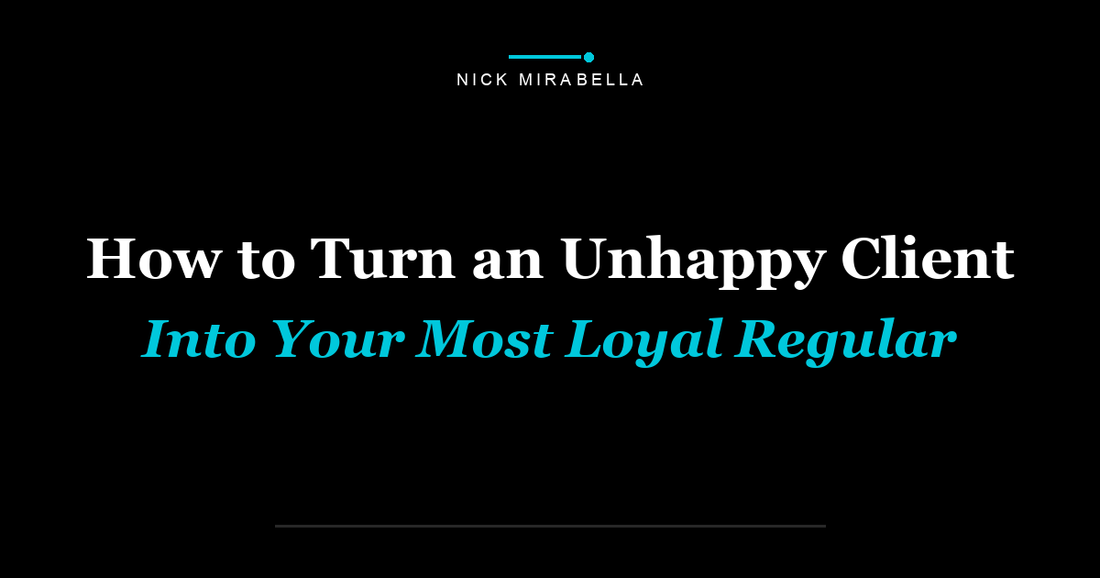 How to Turn an Unhappy Client Into Your Most Loyal Regular