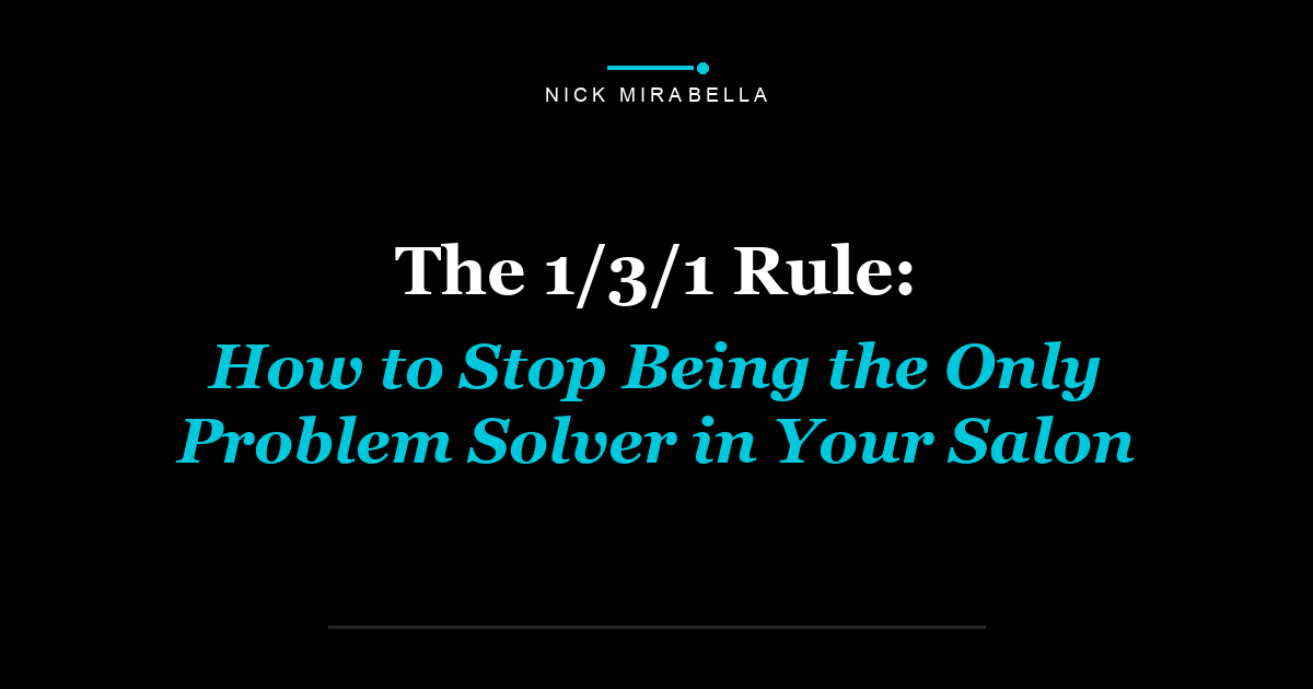 The 1/3/1 Rule: How to Stop Being the Only Problem Solver in Your Salon