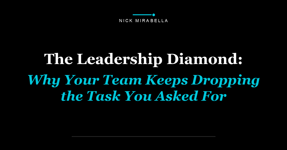 The Leadership Diamond: Why Your Team Keeps Dropping the Task You Asked For