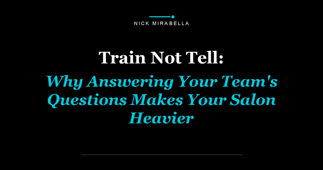 Train Not Tell: Why Answering Your Team's Questions Makes Your Salon Heavier