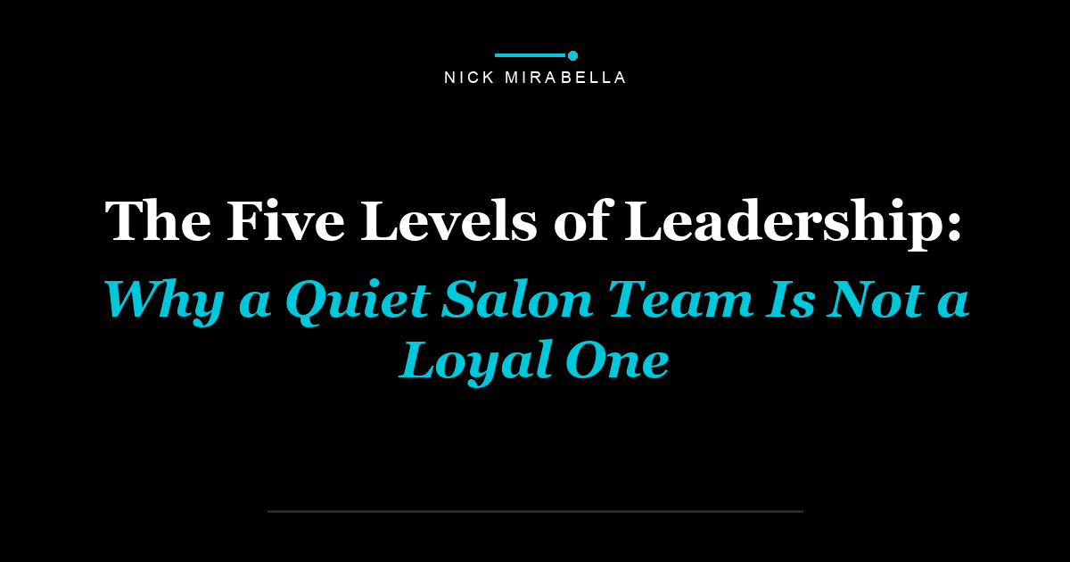The Five Levels of Leadership: Why a Quiet Salon Team Is Not a Loyal One