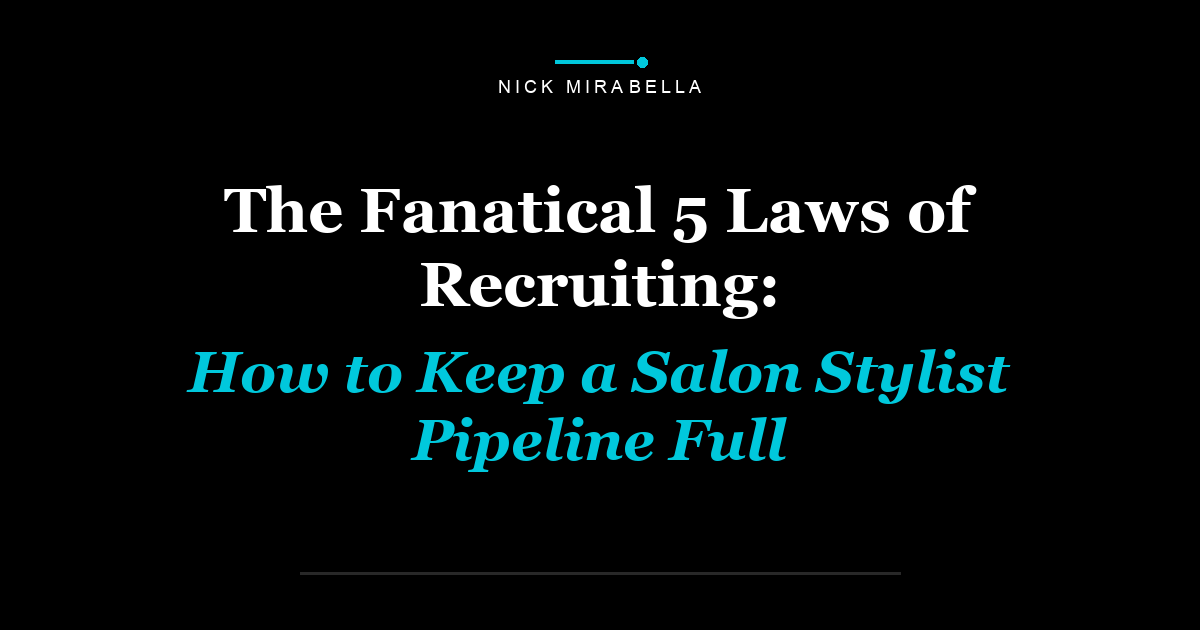 The Fanatical 5 Laws of Recruiting: How to Keep a Salon Stylist Pipeline Full