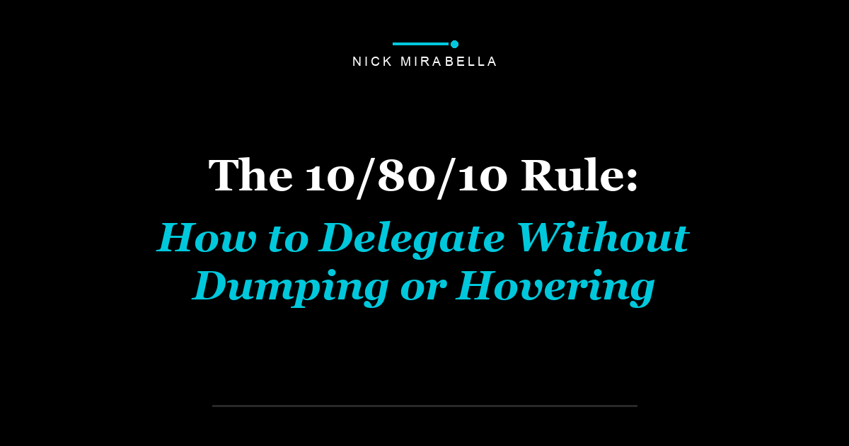 The 10/80/10 Rule: How to Delegate Without Dumping or Hovering