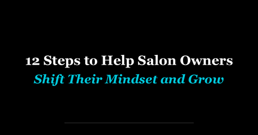 12 Steps to Help Salon Owners Shift Their Mindset and Grow