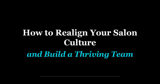 How to Realign Your Salon Culture and Build a Thriving Team