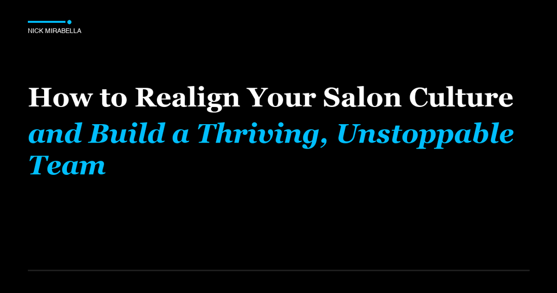 Tips and strategies for how to Realign Your Salon Culture and Build a Thriving, Unstoppable Team