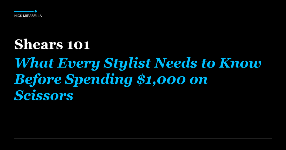 Guide to shears 101: What Every Stylist Needs to Know Before Spending $1,000 on Scissors