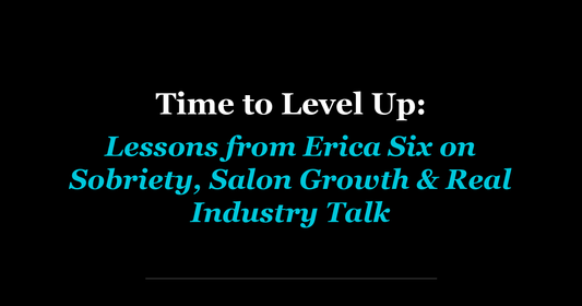 Time to Level Up: Lessons from Erica Six on Sobriety, Salon Growth & Real Industry Talk
