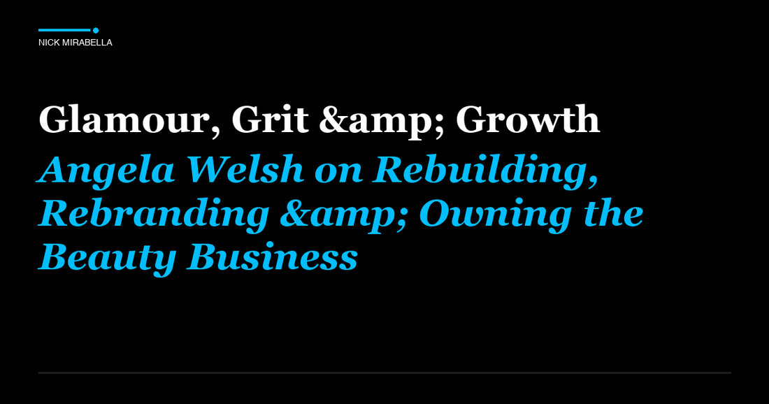 Strategies for glamour, Grit & Growth: Angela Welsh on Rebuilding, Rebranding & Owning the Beauty Business