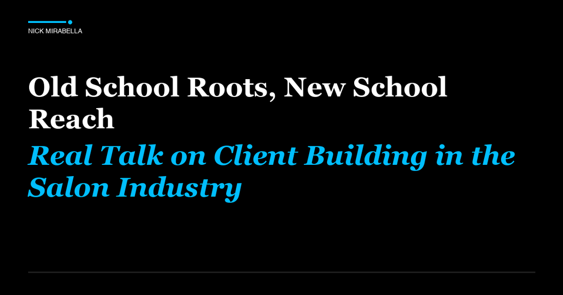 Strategies for old School Roots, New School Reach: Real Talk on Client Building in the Salon Industry