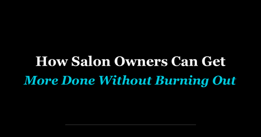 How Salon Owners Can Get More Done Without Burning Out