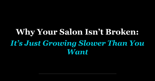 Why Your Salon Isn’t Broken: It’s Just Growing Slower Than You Want