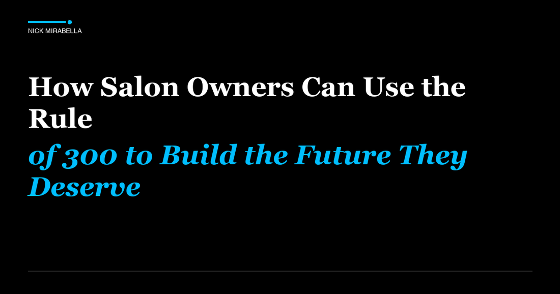 Emerging trends in how Salon Owners Can Use the Rule of 300 to Build the Future They Deserve
