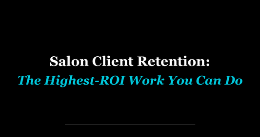 Salon Client Retention: The Highest-ROI Work You Can Do