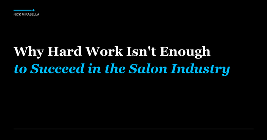 Why Hard Work Isn't Enough to Succeed in the Salon Industry