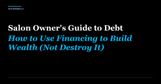 Salon Owner's Guide to Debt: How to Use Financing to Build Wealth (Not Destroy It)