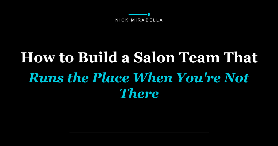How to Build a Salon Team That Runs the Place When You're Not There