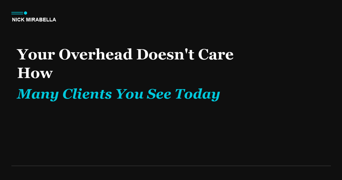 Your Overhead Doesn't Care How Many Clients You See Today