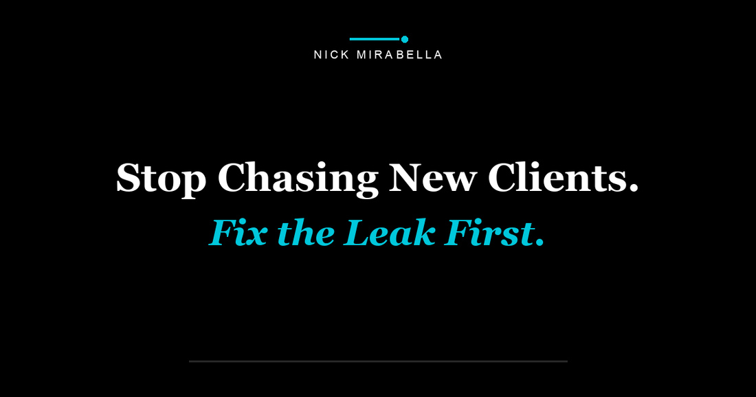 Stop Chasing New Clients. Fix the Leak First.