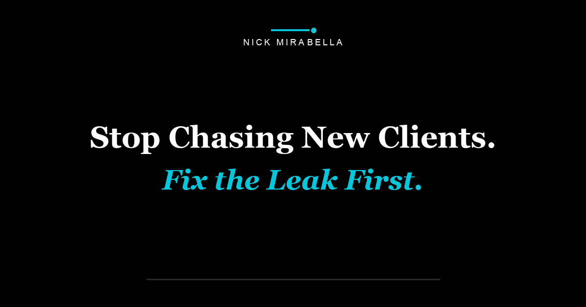 Stop Chasing New Clients. Fix the Leak First.
