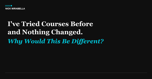 I've Tried Courses Before and Nothing Changed. Why Would This Be Different?