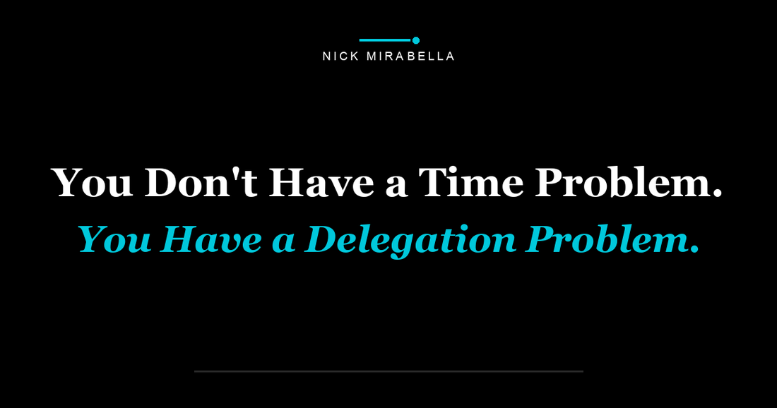 You Don't Have a Time Problem. You Have a Delegation Problem.