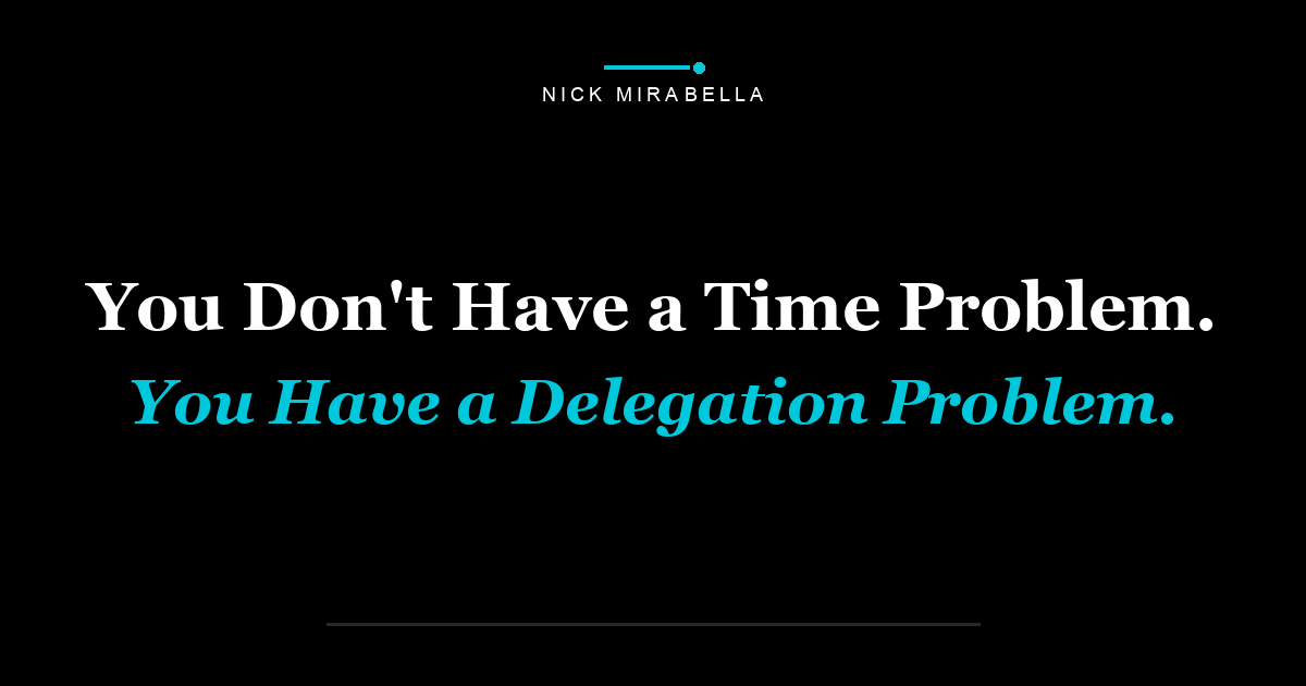 You Don't Have a Time Problem. You Have a Delegation Problem.