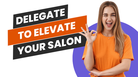 Delegate to Elevate Your Salon