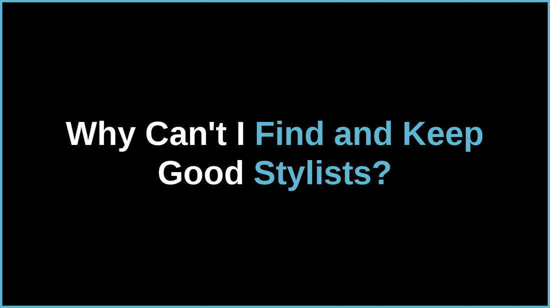 Why Can't I Find and Keep Good Stylists